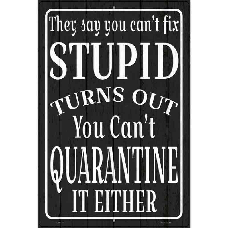 Cant Quarantine Stupid Novelty Metal Parking Sign 12" x 18" Sign (LGP)