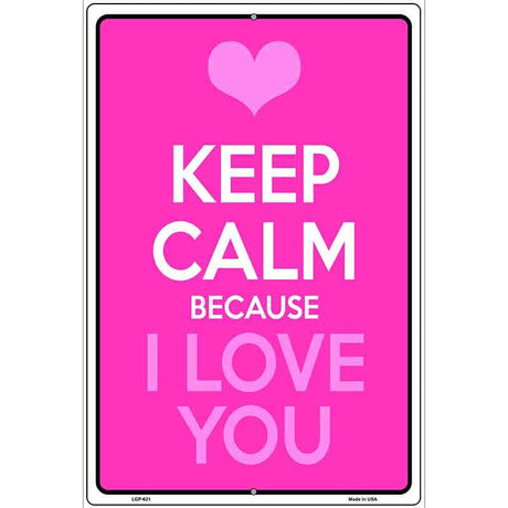 Keep Calm Because I Love You Metal Novelty Parking Sign 12" x 18" (LGP)
