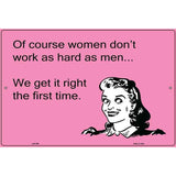 Of course women dont work as hard as men E-Card Metal Novelty Parking Sign 12" x 18" (LGP)