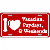 I Love Vacation Paydays Weekends Metal Novelty License Plate 24" x 12" (LLP)