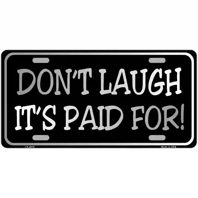 Dont Laugh Its Paid For Metal Novelty License Plate 24" x 12" (LLP)