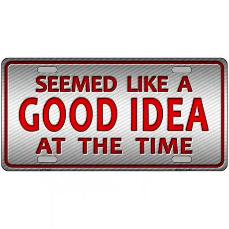 Seemed Like A Good Idea Novelty Metal License Plate 24" x 12" (LLP)