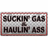 Suckin Gas and Haulin Ass Novelty Metal License Plate 12" x 6" (LP)