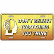 Dont Believe Everything You Think Novelty Metal License Plate 12" x 6" (LP)