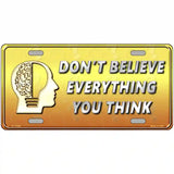 Dont Believe Everything You Think Novelty Metal License Plate 12" x 6" (LP)
