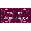 I Was Normal Three Cats Ago Novelty License Plate 12" x 6" (LP)