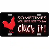 Sometimes You Just Got To Say Cluck It Novelty License Plate 12" x 6" (LP)