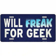 Will Freak For Geek Novelty Metal License Plate Tag 12" x 6" Automotive (LP)
