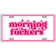 Morning F-ckers Novelty Metal License Plate LP-14490 12" x 6" Automotive (LP)