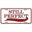 Still Perfect Metal Novelty License Plate 12" x 6" (LP)