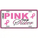 Pink For My Sister Metal Novelty License Plate Sign 12" x 6" (LP)