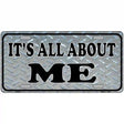 Its All About Me Metal Novelty License Plate 12" x 6" (LP)