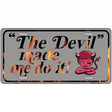 The Devil Made Me Metal Novelty License Plate 12" x 6" (LP)