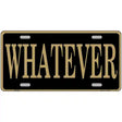 Whatever Metal Novelty License Plate 12" x 6" (LP)