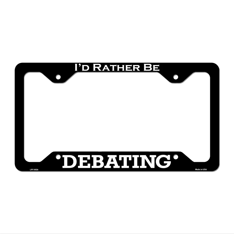 Debating Novelty Metal License Plate Frame LPF-052 12" x 6" Black Frame (LPF)