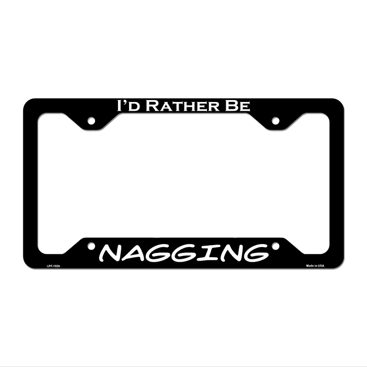 Nagging Novelty Metal License Plate Frame LPF-162 12.25" x 6.5" Black Frame (LPF)