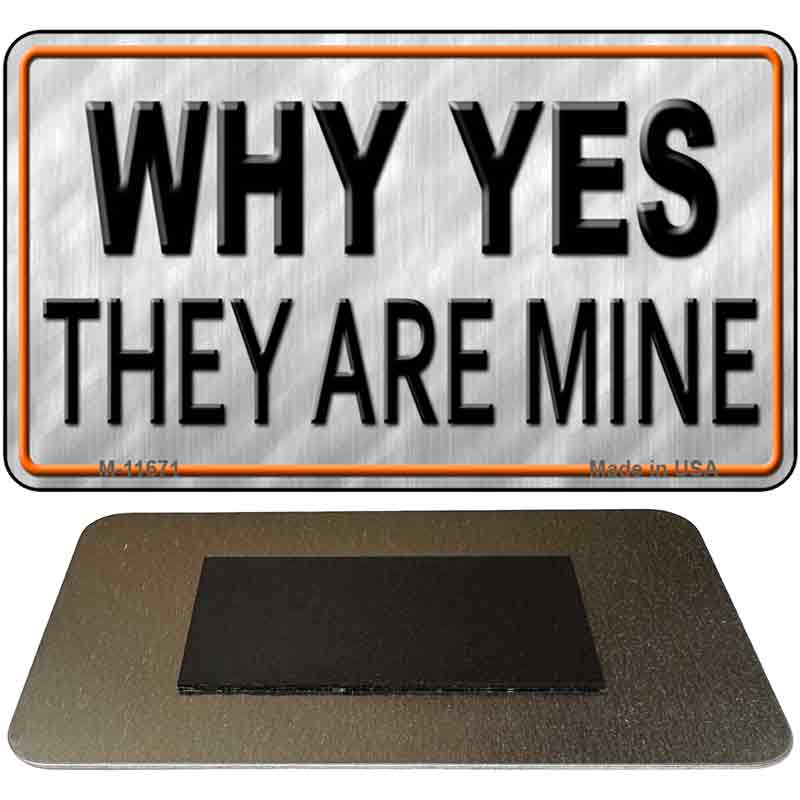 Why Yes They Are Mine Novelty Metal Magnet M-11671