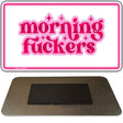 Morning F-ckers Novelty Metal Magnet M-14490