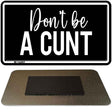 Dont be a C-nt Novelty Metal Magnet M-14492