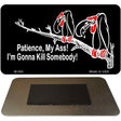 Patience My Ass Novelty Metal Magnet M-294 3.5" x 2" Magnet (M)