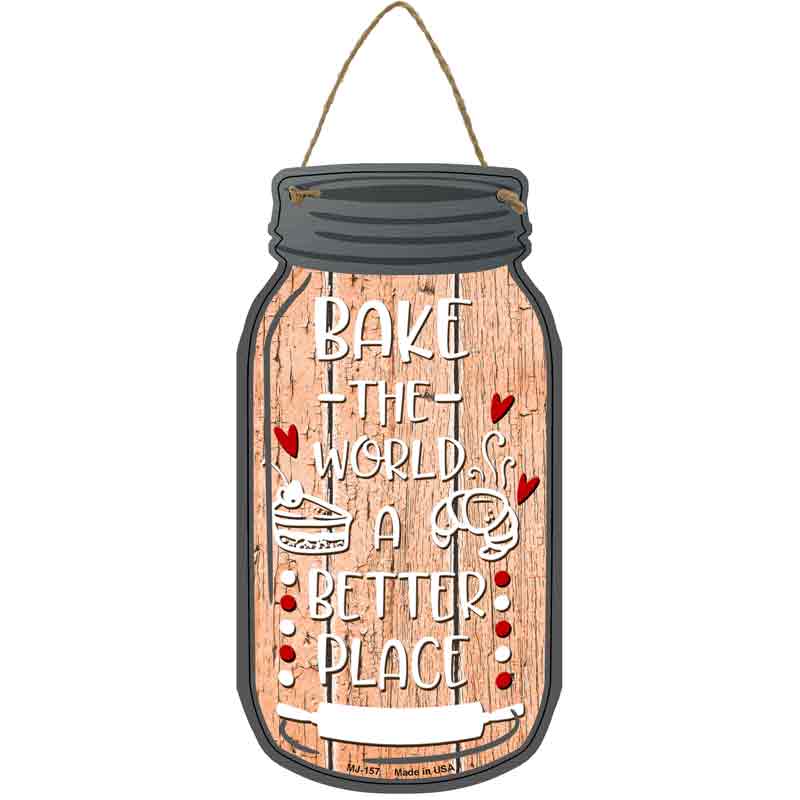 Bake The World Better Place Novelty Metal Mason Jar Sign