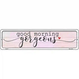 Good Morning Gorgeous Novelty Metal Street Sign 12" x 3" (MK)