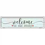 Welcome To Our Story Novelty Metal Street Sign 12" x 3" (MK)