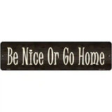 Be Nice Or Go Home Novelty Metal Street Sign 12" x 3" (MK)