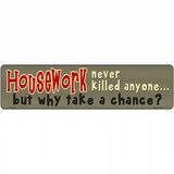 Housework Never Killed Anyone Novelty Metal Street Sign 12" x 3" (MK)