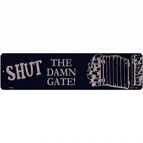 Shut the Damn Gate Novelty Metal Street Sign 12" x 3" (MK)