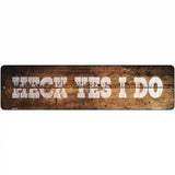 Heck Yes I Do Wood Silhouette Novelty Metal Street Sign K-895 12" x 3" (MK)