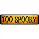 Too Spooky Novelty Metal Street Sign 12" x 3" (MK)