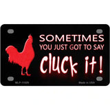 Sometimes You Just Got To Say Cluck It Novelty License Plate 4" x 2.2" (MLP)