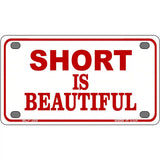 Short Is Beautiful Metal Novelty License Plate 4" x 2.2" (MLP)
