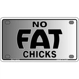 No Fat Chicks Novelty Metal License Plate 4" x 2.2" (MLP)