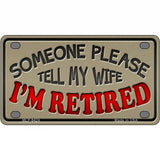 Tell My Wife I Am Retired Novelty Metal License Plate 4" x 2.2" (MLP)