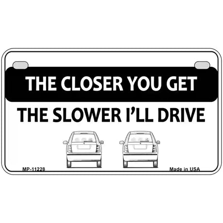 The Closer You Get The Slower Ill Drive Novelty Metal License Plate 7" x 4" (MP)
