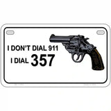 I Dont Dial 911 I Dial 357 Novelty License Plate 7" x 4" (MP)