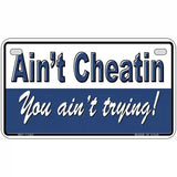 Aint Cheatin You Aint Trying Novelty Metal License Plate 7" x 4" (MP)