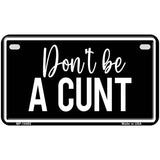 Dont be a C-nt Novelty Metal License Plate LP-14492 7" x 4" Motorcycle (MP)