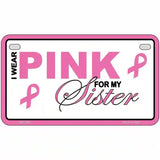 Pink For My Sister Metal Novelty License Plate Sign 7" x 4" (MP)