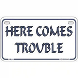 Here Comes Trouble Metal Novelty License Plate 7" x 4" (MP)