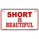 Short Is Beautiful Metal Novelty License Plate 7" x 4" (MP)