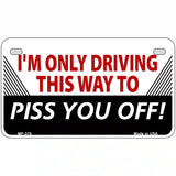 Driving This Way To Piss You Off Metal Novelty License Plate 7" x 4" (MP)