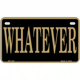 Whatever Metal Novelty License Plate 7" x 4" (MP)