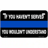 If you Havent Served Police Metal Novelty License Plate 7" x 4" (MP)