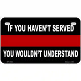 If you Havent Served Fire Metal Novelty License Plate 7" x 4" (MP)