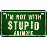Im Not With Stupid Anymore Metal Novelty License Plate 7" x 4" (MP)