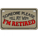 Tell My Wife I Am Retired Novelty Metal License Plate 7" x 4" (MP)