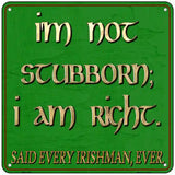 Im Not Stubborn I Am Right Said Every Irishman Novelty Metal Square Sign 6" (MSQ)